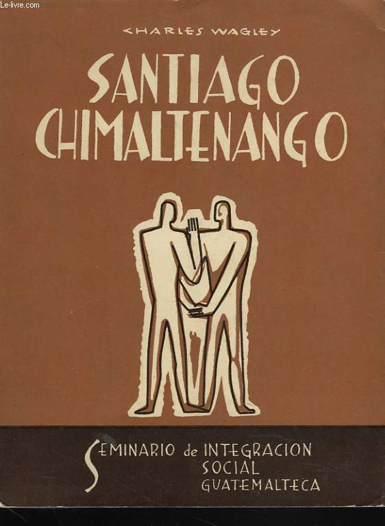SANTIAGO CHIMALTENANGO. Estudio Antropologico - Social de una Comunidad Indigena de Huehuetenango.