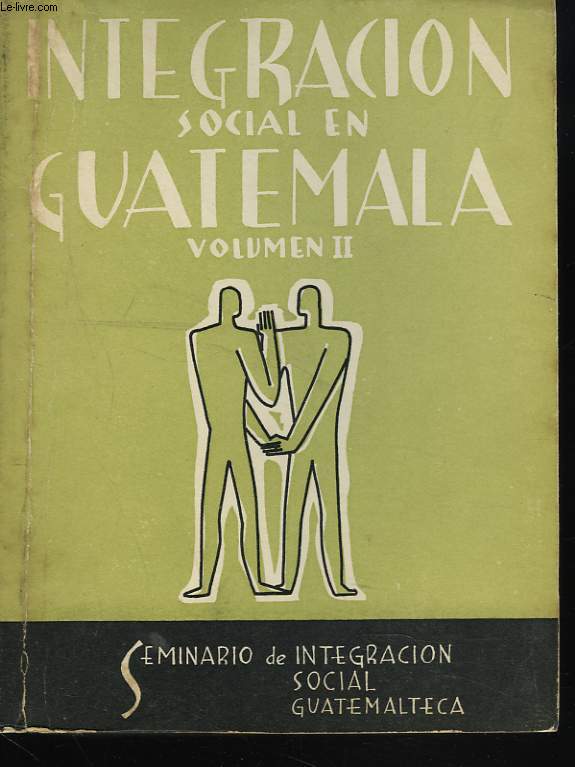 INTEGRACION SOCIAL EN GUATEMALA. VOLUMEN II.