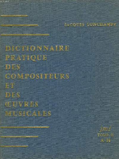 DICTIONNAIRE PRATIQUE DES COMPOSITEURS ET DES OEUVRES MUSICALES. TOME II. (A-H)