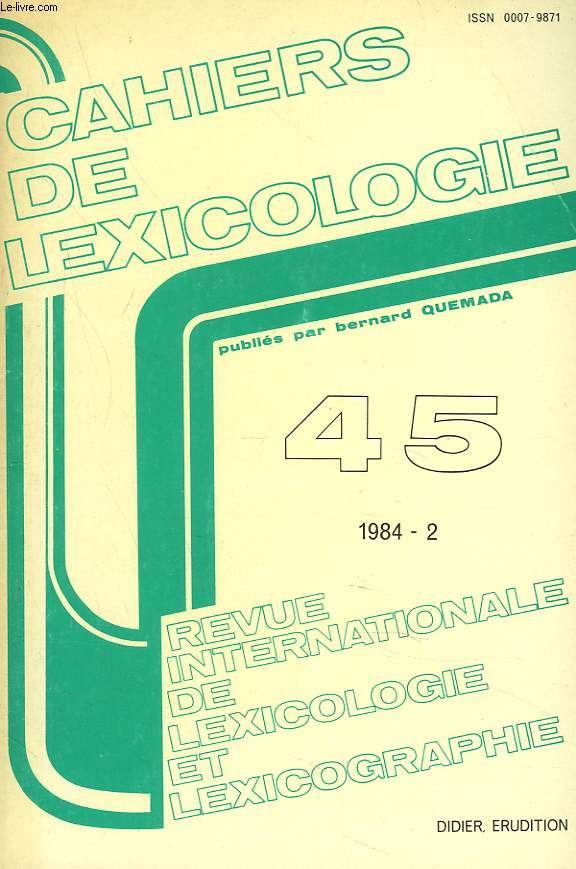 CAHIERS DE LEXICOLOGIE. REVUE INTERNATIONALE DE LEXICOLOGIE ET LEXICOGRAPHIE N45, 1984-2. A. REY-DEBOVE, LE DOMAINE DE MLA MORPHOLOGIE LEXICALE / D. CANDEL, AMBIGUITE D'ORIGINE POLYSEMIQUE DANS UNE LANGUE DE SPECIALITE / P. CORBIN, LE MONDE ETRANGE...