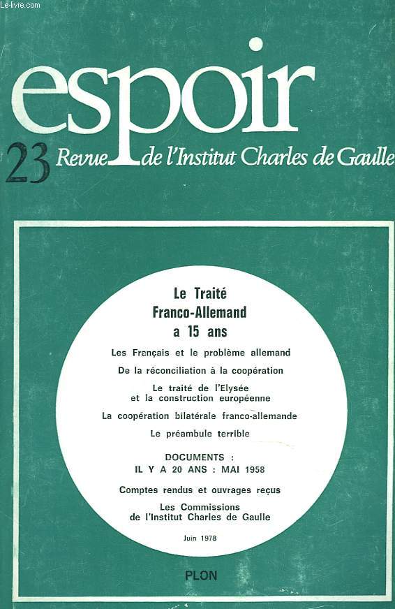 ESPOIR, REVUE DE L'INSTITUT CHARLES DE GAULLE N23, JUIN 1978. LE TRAITE FRANCO-ALLEMAND A 15 ANS. / LES FRANCAIS ET LE PROBLEME ALLEMAND / DE LA RECONCILIATION A AL COOPERATION / LE TRAITE DE L'ELYSEE ET LA CONSTRUCTION EUROPEENNE / DOCUMENTS: IL Y A 20