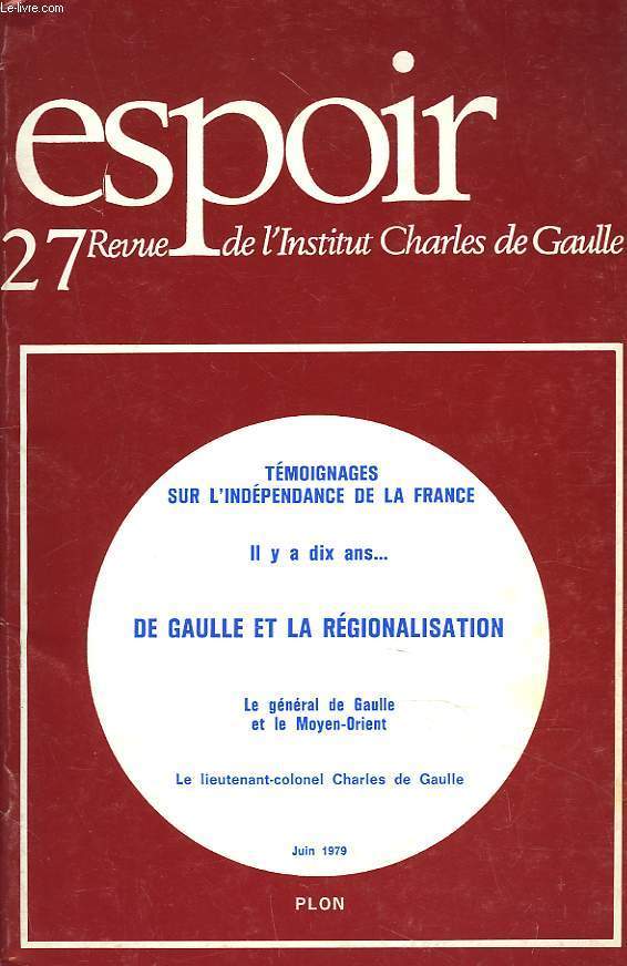 ESPOIR, REVUE DE L'INSTITUT CHARLES DE GAULLE N27, JIN 1979.TEMOIGNAGES SUR L'INDEPENDANCE DE LA FRANCE. / IL YA 10 ANS.. / DE GAULLE ET LA REGIONALISATION / LE GENERAL DE GAULLE ET LE MOYEN ORIENT / LE LIEUTNANT-COLONEL CHARLES DE GAULLE.