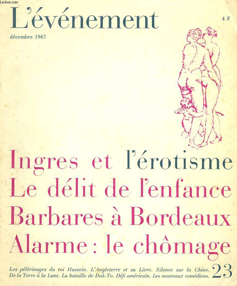 L'EVENEMENT N23, DECEMBRE 1967. INGRES ET L'EROTISME / LE DELIT DE L'ENFANCE / BARBARES A BORDEAUX / ALARME : LE CHMAGE / LES PELERINAGES DU ROI HUSSEIN / L'ANGLETERRE ET SA LIVRE / SILENCE SUR LA CHINE / DE LA TERRE A LA LUNE / LA BATAILLE DE DAK-TO ..
