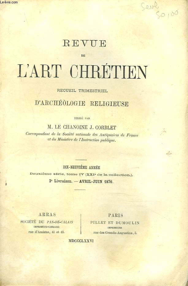 REVUE DE L'ART CHRETIEN. RECUEIL TRIMESTRIEL D'ARCHEOLOGIE RELIGIEUSE. 19e ANNEE, 2e SERIE, TOME IV. 2e LIVRAISON, AVRIL-JUIN 1876. LA CAPELLA GRECA DU CIMETIERE DE PRISCILLE par L'ABBE V. DAVIN / LES MARTYRS DE L'EXTREME ORIENT ET....