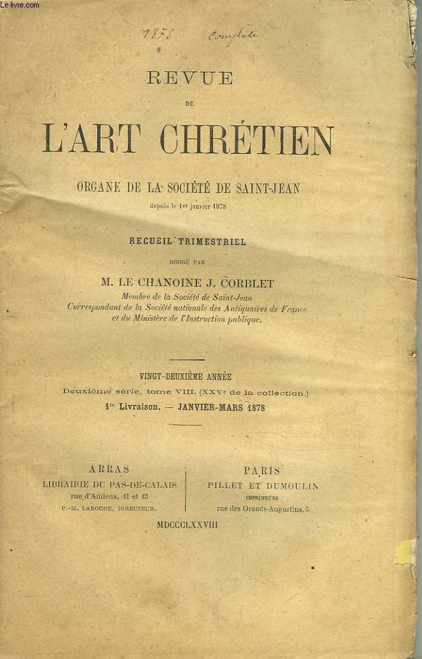 REVUE DE L'ART CHRETIEN. RECUEIL TRIMESTRIEL. ORGANE DE LA SOCIETE DE SAINT JEAN. 22e ANNEE, 2e SERIE, TOME VIII. 1e LIVRAISON, JANV-MARS 1878. L'ABBE J. CORBLET : LA SOCIETE DE SAINT JEAN ET LA REVUE DE L'ART CHRETIEN / F. CLEMENT: QUELQUES MOTS SUR ...