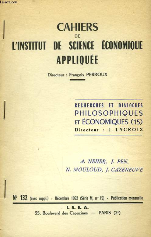 CAHIERS DE L'INSTITUT DE SCIENCE ECONOMIQUE APPLIQUEE. N132, DECEMBRE 1962. RECHERCHES ET DIALOGUES PHILOSOPHIQUES ET ECONOMIQUES (15), DIRECTEUR (J. LACROIX)