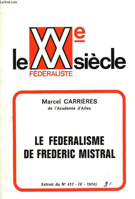 LE FEDERALISME DE FREDERIC MISTRAL. LE XXe SIECLE FEDERALISTE. EXTRAIT DU N417, 1974.