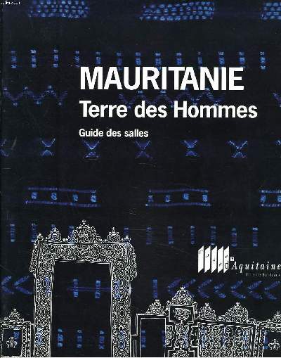 MAURITANIE. TERRE DES HOMMES. GUIDE DES SALLES. MUSEE D'AQUITAINE. 11 JUIN-17 OCTOBRE 1993.