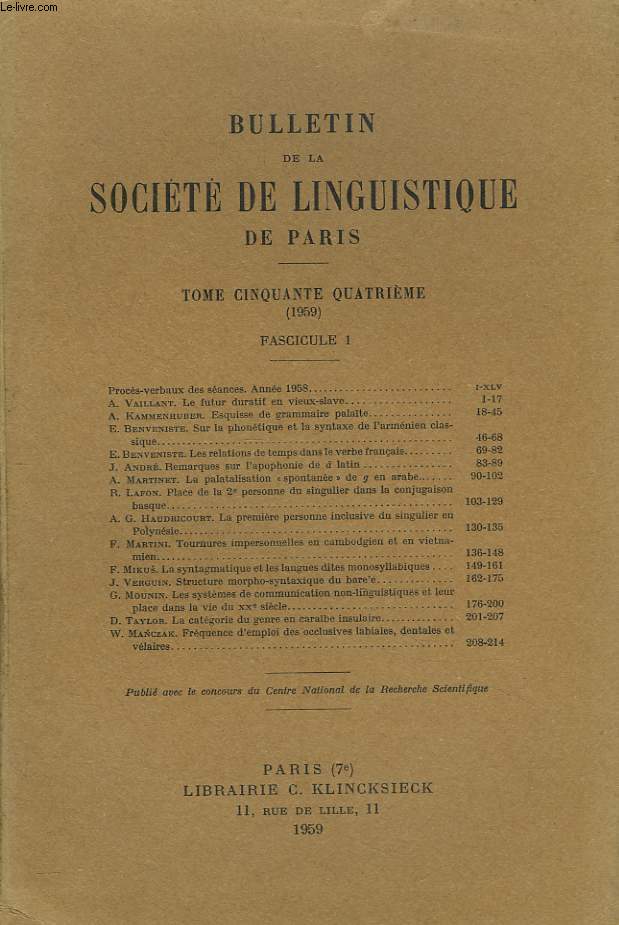 BULLETIN DE LA SOCIETE DE LINGUISTIQUE DE PARIS (TOME LIV. 1959. FASCICULE 1) A. VAILLANT: LE FUTUR DURATIF EN VIEUX-SLAVE / A. KAMMENHUBER : ESQUISSE DE GRAMMAIRE PALATE / E. BENVENISTE : SUR LA PHONETIQUE ET LA SYNTAXE DE L'ARMENIEN CLASSIQUE- ...
