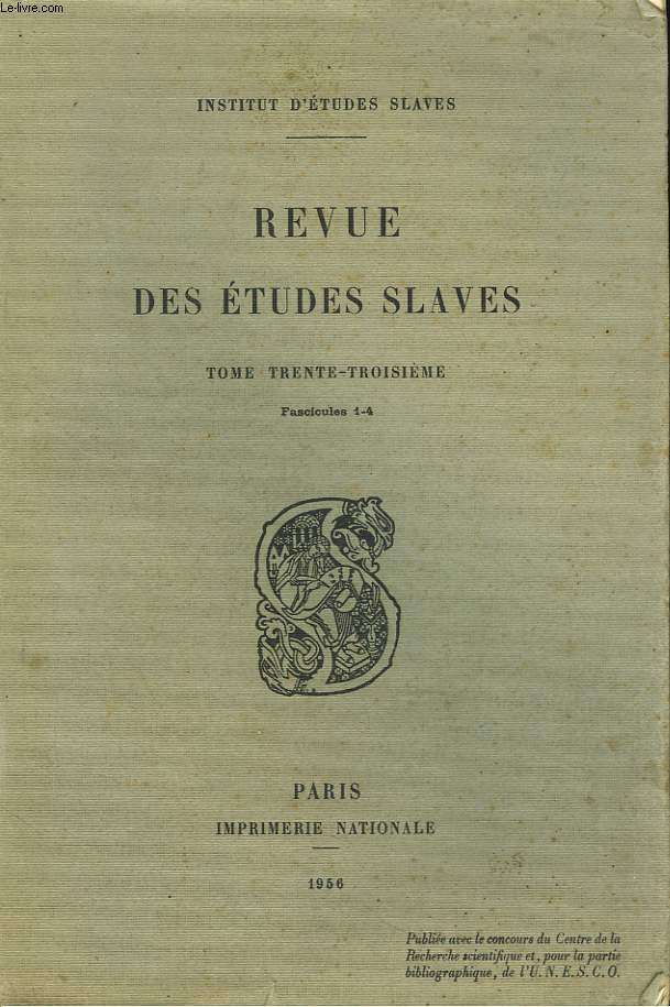 LA REVUE DES ETUDES SLAVES. TOME 33e, FASC. 1-4. UNE POESIE VIEUX-SLAVE : LA PREFACE DE L'EVANGILE, par A. VAILLANT / LES PRENOMS SCANDINAVES DANS LA TRADITION MEDIEVALE DE VELIKIJ NOVGOROD, par A. BAECKLUND / LA CONCEPTION DE LA CRITIQUE LITTERAIRE...