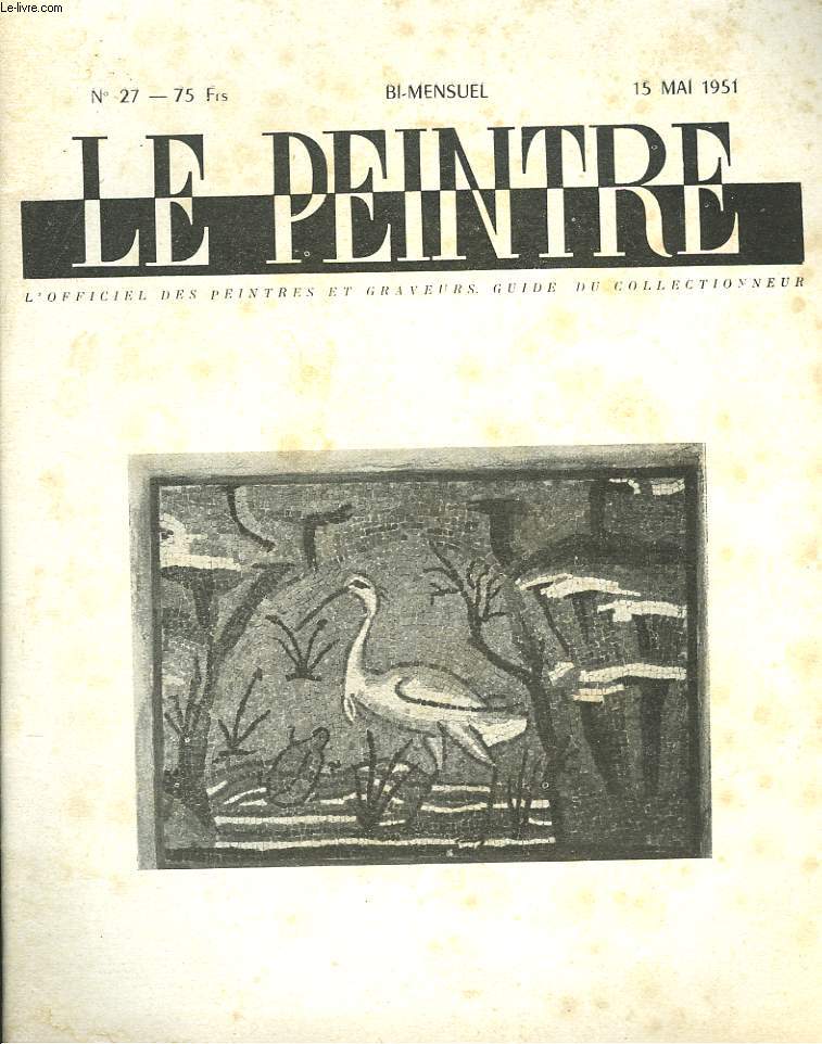 LE PEINTRE N27, 15 MAI 1951. MOSAQUE DE RAVENNE, par WALDEMAR GEORGE/ LE PEINTRE, PARENT PAUVRE DU BIMILLENAIRE, par D. MAYBON/ DE TOUTES LES COULEURS/ LE GRAND CIRQUE, LES EXPOSITIONS DE JEAN CABANON/ LE SALON DE L'ARMEE, par Y. BLIGNE/ ...