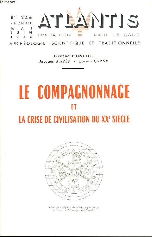 ATLANTIS, ARCHEOLOGIE SCIENTIFIQUE ET TRADITIONNELLE, 41e ANNEE, N246, MAI-JUIN 1968. LE COMPAGNONNAGE ET LA CRISE DE CIVILISATION DU XXe SIECLE./ F. PGNATEL: LA CHEVALERIE DU TRAVAIL DANS LE PASSE ET LE FUTUR/ J. D'ARES: L'EPOPEE COMPAGNONIQUE / ...