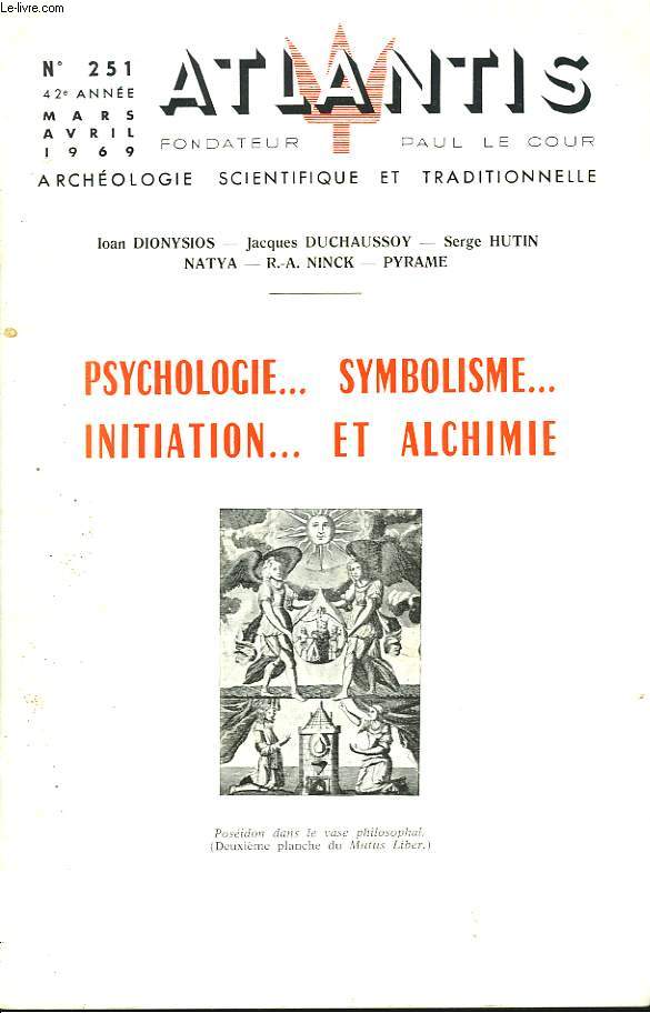 ATLANTIS, ARCHEOLOGIE SCIENTIFIQUE ET TRADITIONNELLE, 42e ANNEE, N251, MARS-AVRIL 1969. PSYCHOLOGIE... SYMBOLISME... INITIATION... ET ALCHIMIE. / SERGE HUTIN: L'ETRANGE ET LE FANTASTIQUE/ R.A. NINCK: PSYCHOLOGIE ET INITIATION/ I. DIONYSIOS: AMOUR = VIE /