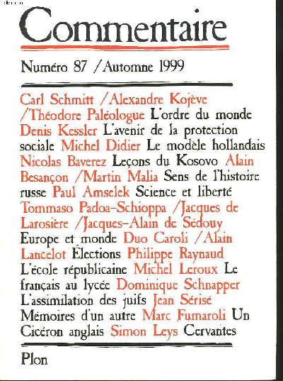 COMMENTAIRE N 87. AUTOMNE 1999. C. SCHMITT, A. KOJEVE/ T. PALEOLOGUE, L'ORDRE DU MONDE/ D. KESSLER: L'AVENIR DE LA PROTECTION SOCIALE/ M. DIDIER: LE MODELE HOLLANDAIS/ N. BAVEREZ: LECON DU KOSOVO/ A. BESANCON,M. MALIA: SENS DE L'HISTOIRE RUSSE / ...