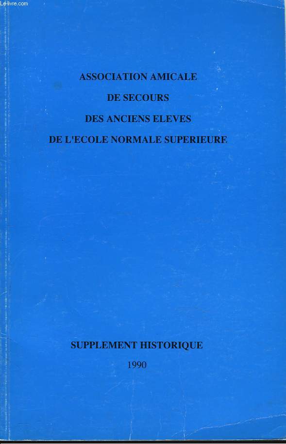 ASSOCIATION AMICALE DE SECOURS DES ANCIENS ELEVES DE L'ECOLE NORMALE SUPERIEURE. SUPPLEMENT HISTORIQUE. 1990.