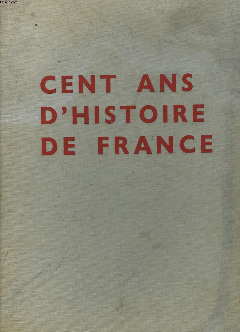 CENT ANS D'HISTOIRE DE FRANCE.