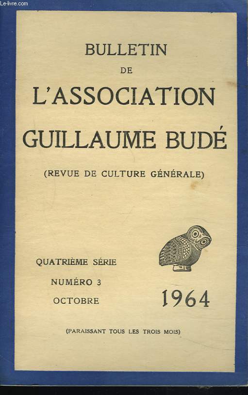 BULLETIN DE L'ASSOCIATION GUILLAUME BUDE. N3, OCTOBRE 1964. A. DAIN (1896-1964), par A. ERNOUT, par P. CHANTRAINE, par J. MALYE / JULES MAROUZOT (1878-1964), par A. ERNOUT/ L'EVOLUTION DES IDEES EN CHINE ET EN GRECE, DU VIe ET IIe DE NOTRE ERE, ...