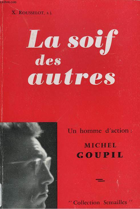 LA SOIF DES AUTRES. UN HOMME D'ACTION : MICHEL GOUPIL