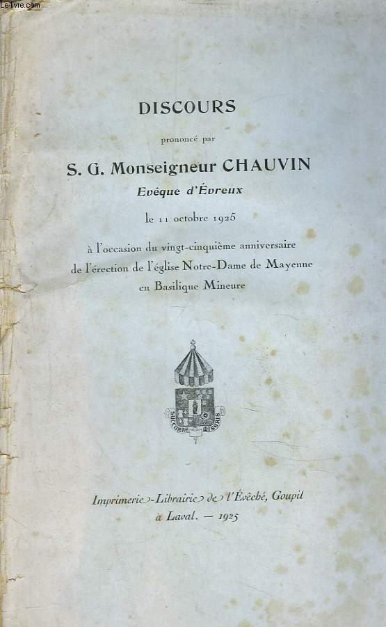 DISCOURS PRONONCE PAR S.G. MONSEIGNEUR CHAUVIN, EVQUE D'EVREUX, LE 11 OCTOBRE 1925,  l'occasion du 25me annivarsaire de l'rection de l'glise Notre-Dame de Mayenne en Basilique Mineure.