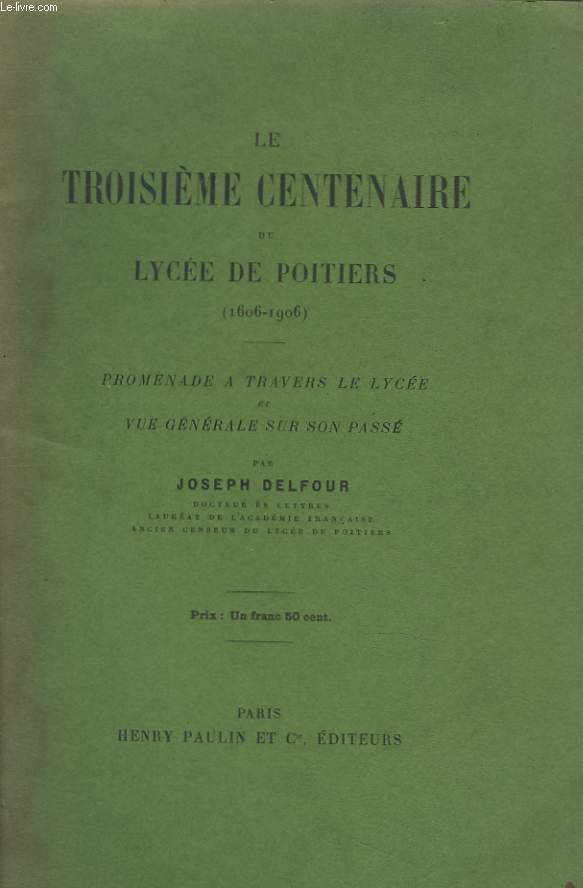 LE TROISIEME CENTENAIRE DU LYCEE DE POITIERS (1606-1906). PROMENADE A TRAVERS LE LYCEE ET VUE GENERALE SUR SON PASSE.