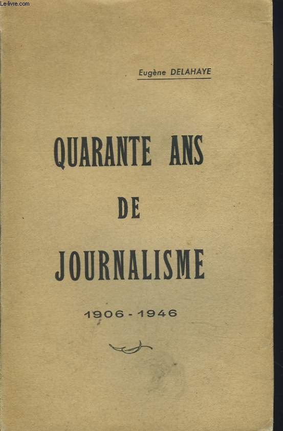 QUARANTE ANS DE JOURNALISME 1906-1946. + ENVOI DE L4'AUTEUR