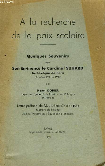 A LA RECHERCHE DE LA PAIX SCOLAIRE. QUELQUES SOUVENIRS SUR SON EM. LE CARDINAL SUHARD, ARCHEVQUE DE PARIS (ANNEES 1940  1949)