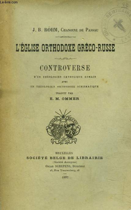 L'EGLISE OTHODOXE GRECO-RUSSE. Controverse d'un thologien catholique romain avec un thologien orthodoxe-schismatique.