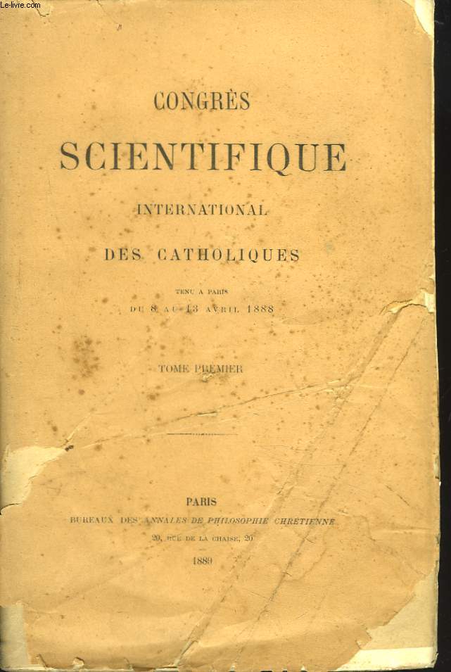CONGRES SCIENTIFIQUE DES CATHOLIQUES TENU A PARIS DU 8 AU 13 AVRIL 1888. TOME PREMIER.
