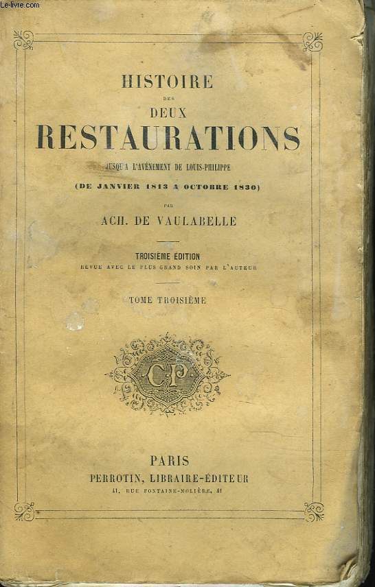 HISTOIRE DES DEUX RESTAURATIONS TOME TROISIEME. jusqu' l'avnement de Louis-Philippe de janvier 1813  octobre 1830.