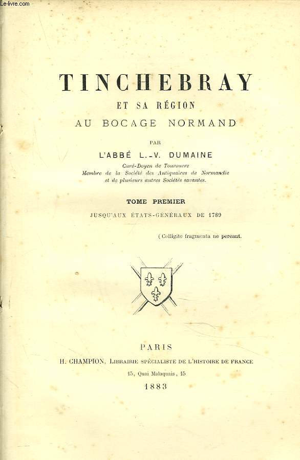 TINCHEBRAY ET SA REGION AU BOCAGE NORMAND. TOME PREMIER. JUSQU'AUX ETATS GENERAUX DE 1789.