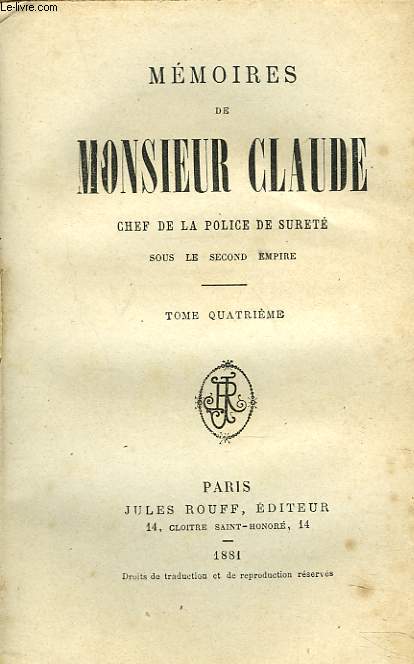 MEMOIRES DE Mr CLAUDE, CHEF DE LA POLICE DE SURETE SOUS LE SECOND EMPIRE. TOME IV.