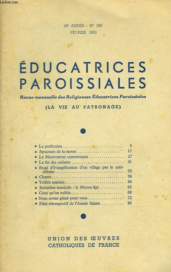 EDUCATRICES PAROISSIALES, REVUE MENSUELLE N160, FEVRIER 1951. LA PERFECTION/ STRUCTURE DE LA MESSE/ LE MOUVEMENT COMMERCANT/ LA FOI DES ENFANTS/ ESSAI D'EVANGELISATION D'UN VILLAGE PAR LE CATECHISME/ CHANTS/ VEILLEE MARIALE/ ...