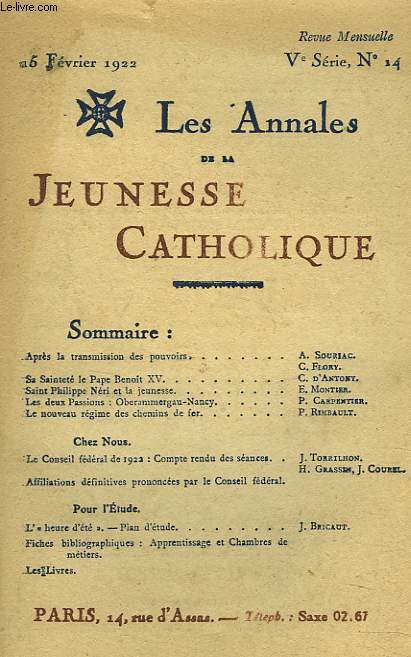 LES ANNALES DE LA JEUNESSE CATHOLIQUE N14, 15 FEVRIER 1922. APRES LA TRANSMISSION DES POUVOIRS par A. SOURIAC/ SA SAINTETE LE PAPE BENOIT XV par C. D'ANTONY/ SAINT PHILIPPE NERI ET LA JEUNESSE/ LE NOUVEAU REGIME DES CHEMINS DE FER / ...
