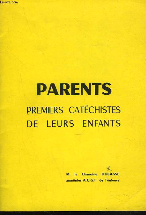 PARENTS, PREMIERS CATECHISTES DE LEURS ENFANTS. CONFERENCE DONNEE LE 7 DECEMBRE 1956 AUX EQUIPES FAMILIALES DEPARTEMENTALES DE L'A.G.C.F.