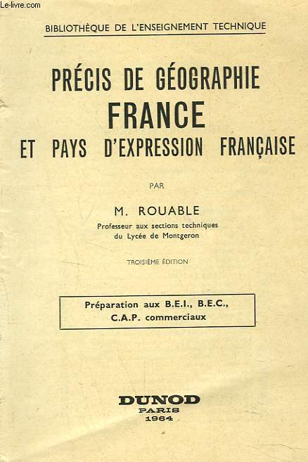 PRECIS DE GEOGRAPHIE. FRANCE ET PAYS D'EXPRESSION FRANCAISE. PREPARATION AUX B.E.I., B.E.C., C.A.P. COMMERCIAUX.