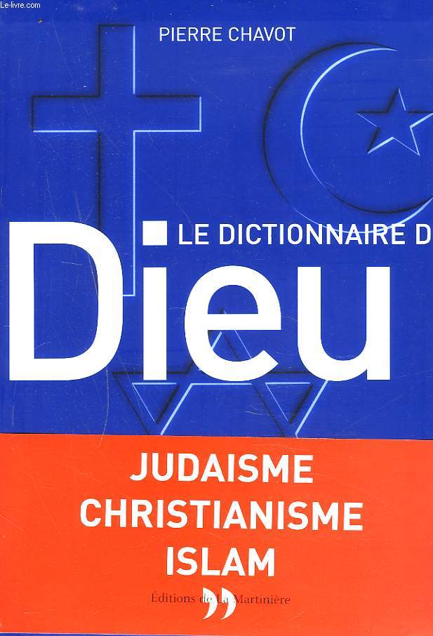LE DCTIONNAIRE DE DIEU. JUDAISME, CHRISTIANNISME, ISLAM.