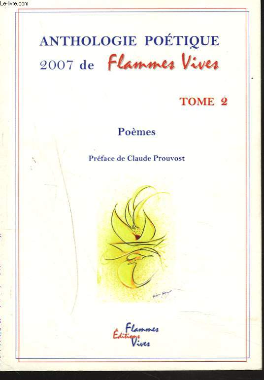 ANTHOLOGIE POETIQUE 2007 DE FLAMMES VIVES. TOME 2. PREFACE DE CLAUDE PROUVOST.