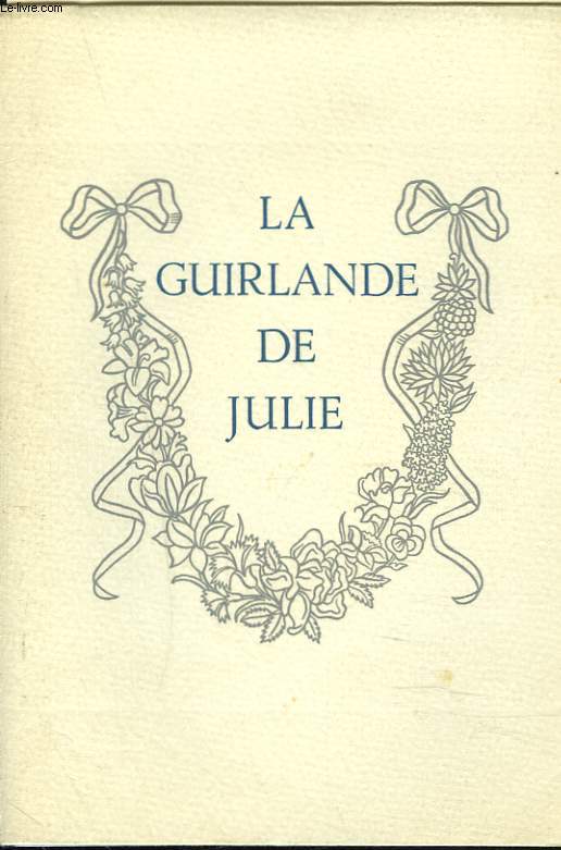 LA GUIRLANDE DE JULIE. Offerte  Mademoiselle de Rambouillet. ulie-Lucine d'Angennes par le Marquis de Montausier.