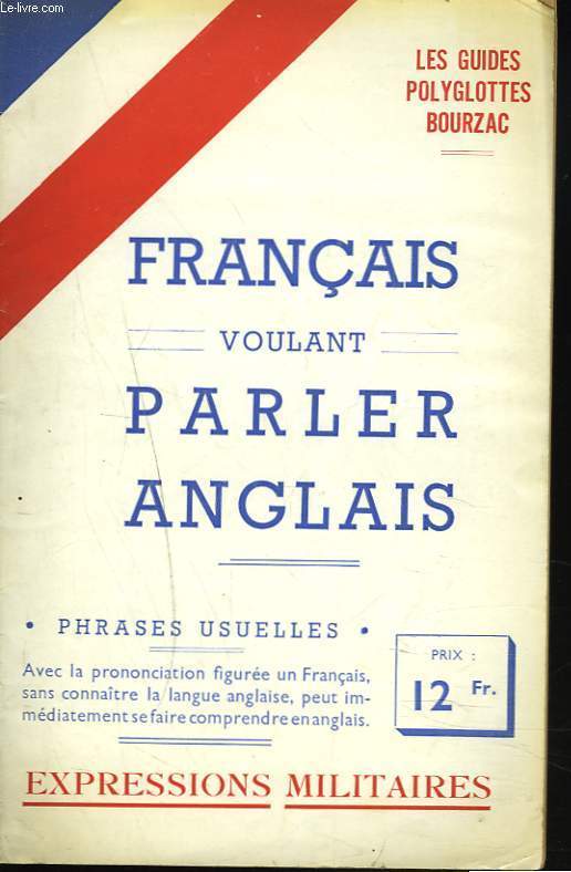 FRANCAIS VOULANT PARLER ANGLAIS. PHRASES USUELLES. EXPRESSIONS MILITAIRES, FORMULES DE POLITESSE, ....