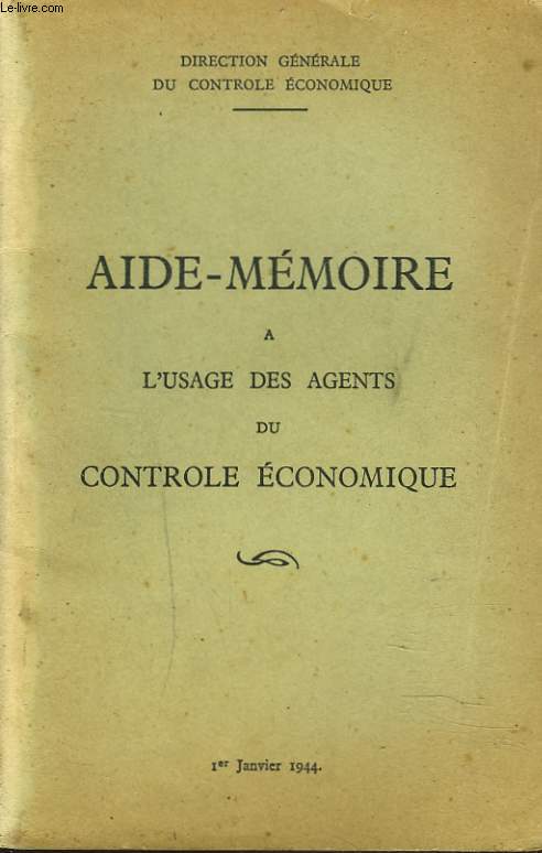 AIDE-MEMOIRE A L'USAGE DES AGENTS DU CONTROLE ECONOMIQUE. 1er JANVIER 1944.