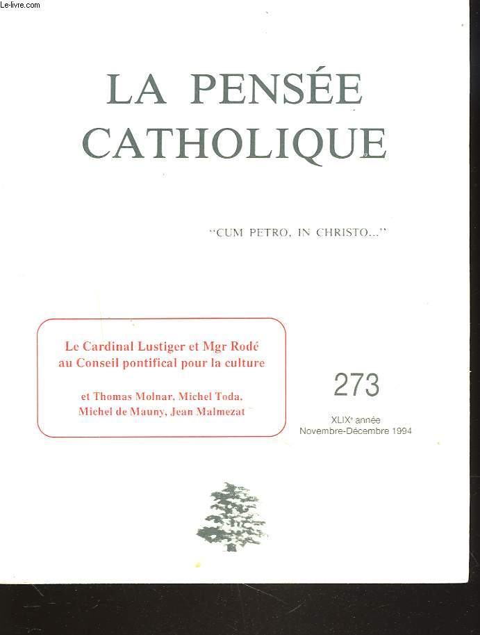 LA PENSEE CATHOLIQUE N 273, NOV-DEC 1994. LE CARDINAL LUSTIGER ET Mgr RODE AU CONSEIL PONTIFICAL POUR LA CULTURE / THOMAS MOLNAR : CATHOLICISME-ORTHODOXIE / ...