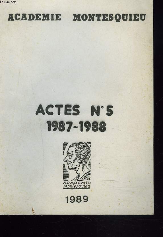 ACADEMIE MONTESQUIEU. ACTES N5. 1987-1988. JEAN TARRAUBE: MONTESQUIEU ET SON AMI BARBOT/ T. QUONIAM: LE STYLE DE MONTESQUIEU/ PIERRE BECAMPS: UN BORDEALIS SOUS LA TERREUR: LE JOURNAL DE BROCHON/ A.M. COCULA: LES MEMOIRES DE LA COLONIE / ...