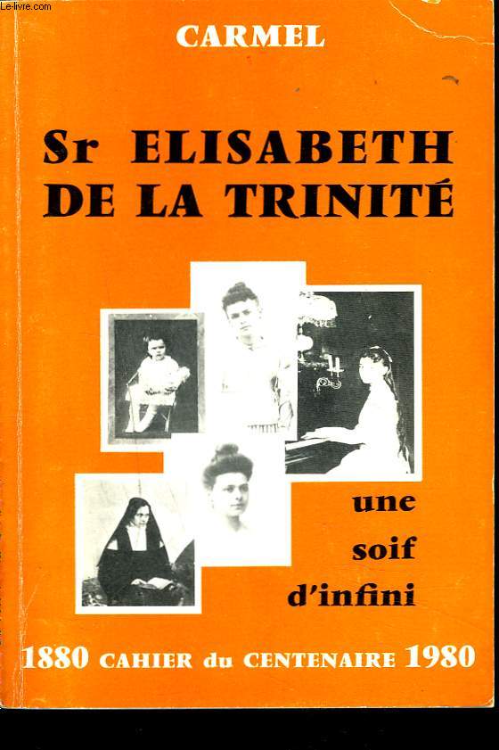 SR ELISABETH DE LA TRINITE - UNE SOIF D'INFINI. CENTENAIRE 1880-1980.