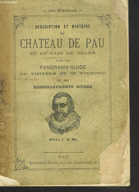 Description et histoire du chteau de Pau et du Pays de Barn avec un panorama-guide du visiteur et du touriste et des renseignements divers.