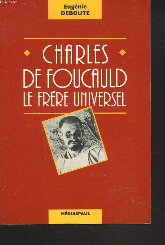CHARLES DE FOUCAULD. LE FRERE UNIVERSEL.