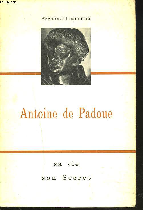 ANTOINE DE PADOUE. SA VIE, SON SECRET.