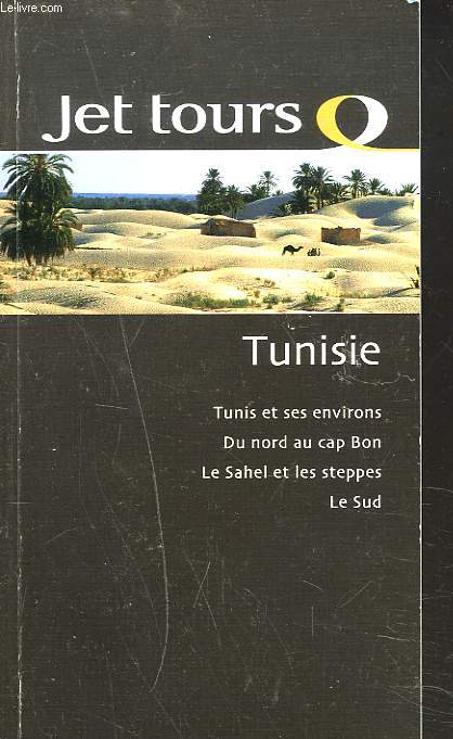 TUNISIE. TUNIS ET SES ENVIRONS. DU NORDAU CAP BON. LE SAHEL ET LES STEPPES. LE SUD.