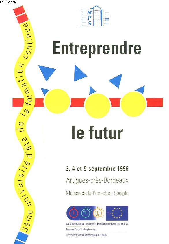ENTREPRENDRE LE FUTUR. 3e UNIVERSITE D'ETE DE LA FORMATION CONTINUE. ARTIGUES-PRES-BORDEAUX, 3 AU 5 SEPTEMBRE 1996.