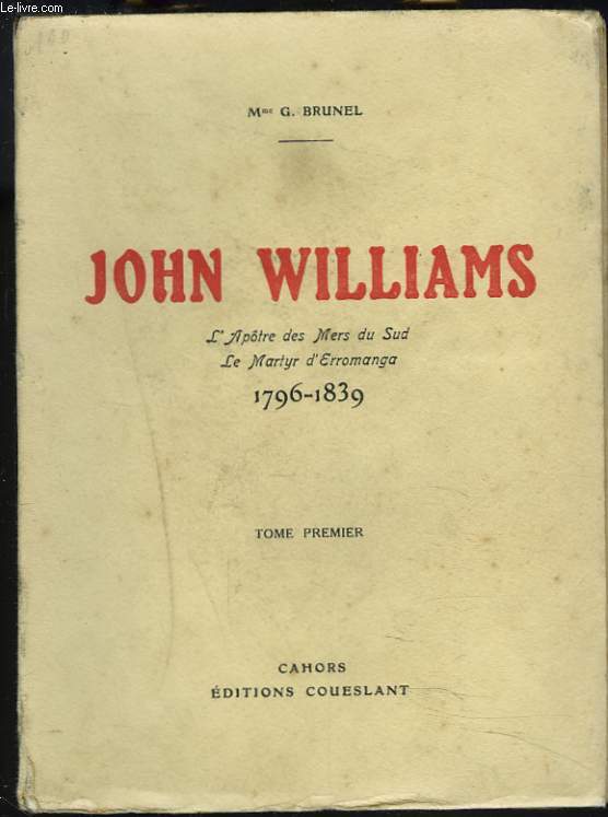 JOHN WILIAMS. L'APOTRE DES MERS DU SUD. lE MARTYR D'ERROMANGA 1796-1839. TOME PREMIER.