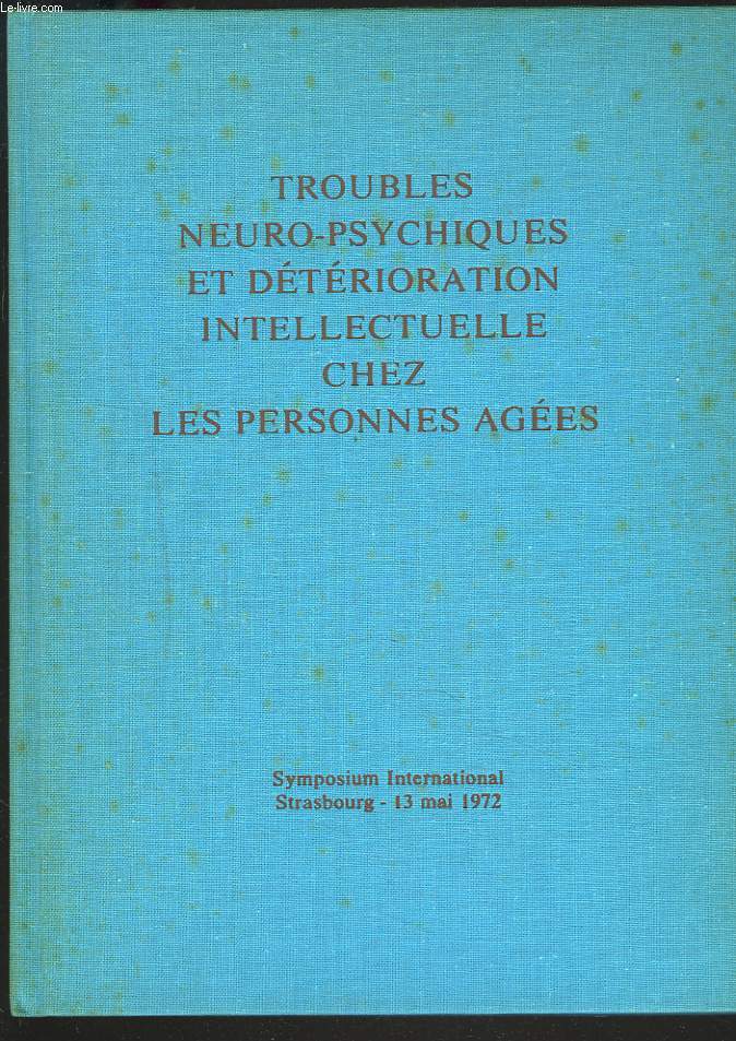 TROUBLES NEURO-PSYCHIQUES ET DETERIORATION INTELECTUELLE CHEZ LES PERSONNES AGEES. SYMPOSIUM INTERNATIONAL, STRASBOURG, 13 MAI 1972.